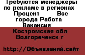Требуются менеджеры по рекламе в регионах › Процент ­ 50 - Все города Работа » Вакансии   . Костромская обл.,Волгореченск г.